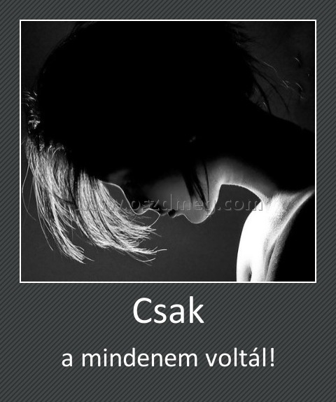 Csak
 
a mindenem voltál!