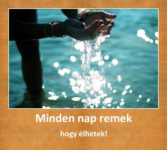 Minden nap remek
 
hogy élhetek!