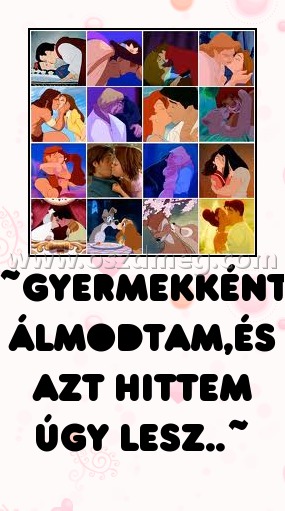~Gyermekként álmodtam,és azt hittem úgy lesz..~
 

