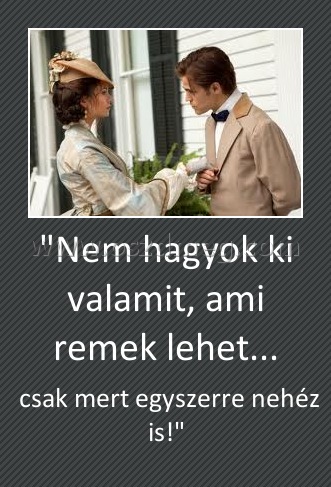 "Nem hagyok ki valamit, ami remek lehet...
 
 csak mert egyszerre nehéz is!"