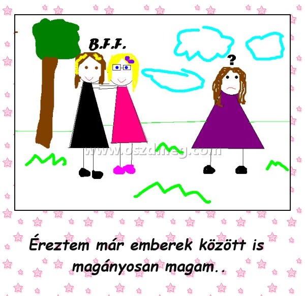 Éreztem már emberek között is magányosan magam
 
