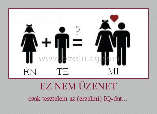 EZ NEM ÜZENET
 
csak tesztelem az (érzelmi) IQ-dat... 