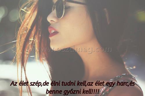 Az élet szép
 
Az élet szép,de élni tudni kell,az élet egy harc,és benne győzni kell!!!!