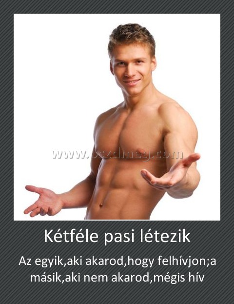 Kétféle pasi létezik Kétféle pasi létezik
Az egyik,aki akarod,hogy felhívjon;a másik,aki nem akarod,mégis hív