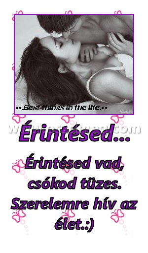 Érintésed...
 
Érintésed vad, csókod tüzes. Szerelemre hív az élet.:)