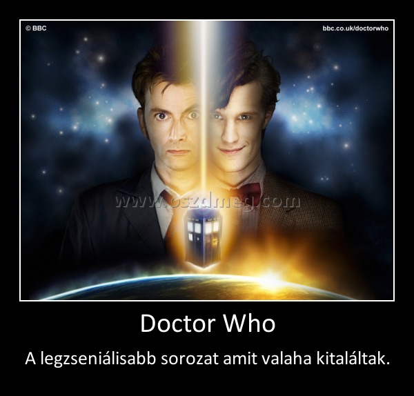 Doctor Who
 
A legzseniálisabb sorozat amit valaha kitaláltak.