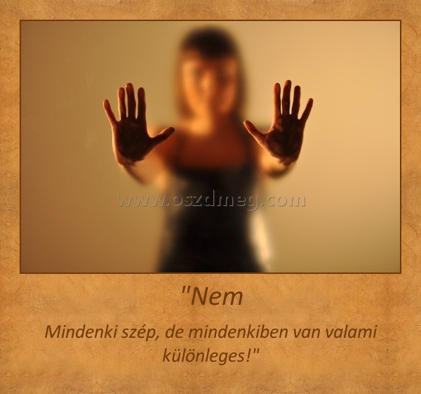 "Nem
 
Mindenki szép, de mindenkiben van valami különleges!