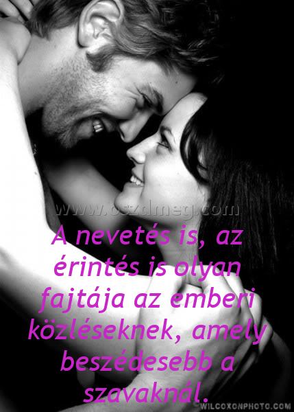 A nevetés is
 
A nevetés is, az érintés is olyan fajtája az emberi közléseknek, amely beszédesebb a szavaknál.