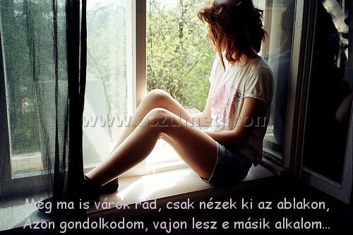 Még ma is várok rád
 
Még ma is várok rád, csak nézek ki az ablakon, Azon gondolkodom, vajon lesz e másik alkalom...