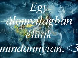 Egy álomvilágban élünk mindannyian.<3
 
Egy álomvilágban élünk mindannyian.<3 