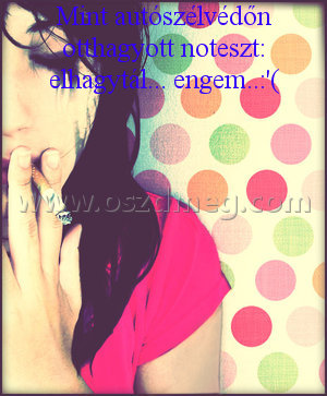 Mint autószélvédőn otthagyott noteszt:
 
Mint autószélvédőn otthagyott noteszt: elhagytál... engem..:'(