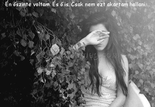 Én őszinte voltam. És
 
Én őszinte voltam. És ő is. Csak nem ezt akartam hallani....