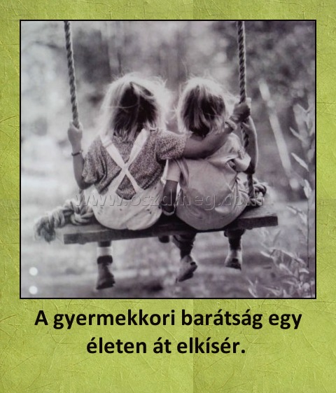 A gyermekkori barátság egy életen át elkísér. 
 
