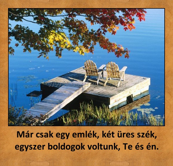 Már csak egy emlék, két üres szék, egyszer boldogok voltunk, Te és én. Már csak egy emlék, két üres szék, egyszer boldogok voltunk, Te és én.