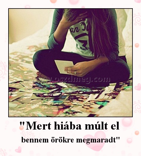 "Mert hiába múlt el 
 
bennem örökre megmaradt