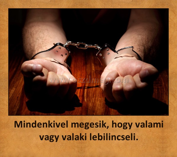 Mindenkivel megesik, hogy valami vagy valaki lebilincseli.
 
