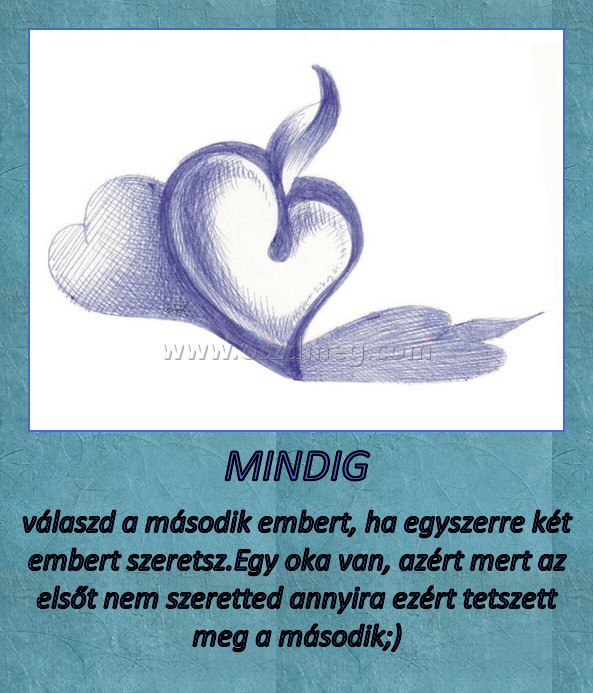 MINDIG MINDIG
válaszd a második embert, ha egyszerre két embert szeretsz.Egy oka van, azért mert az elsőt nem szeretted annyira ezért tetszett meg a második;)