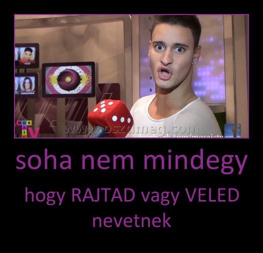 soha nem mindegy
 
hogy RAJTAD vagy VELED nevetnek