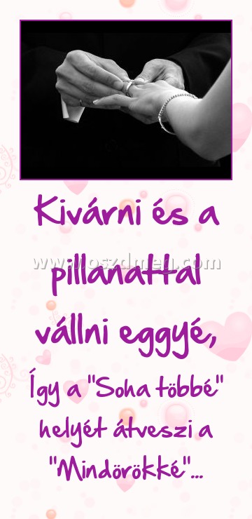 Kivárni és a pillanattal vállni eggyé,
 
Így a 