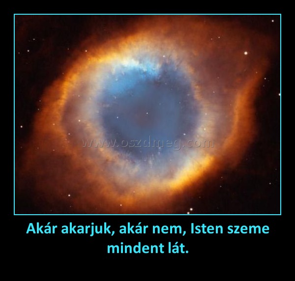 Akár akarjuk, akár nem, Isten szeme mindent lát.
 
