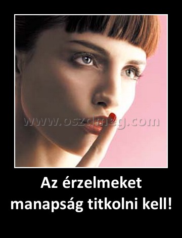 Az érzelmeket manapság titkolni kell!
 
