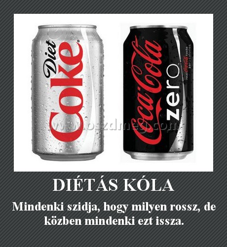 DIÉTÁS KÓLA
 
Mindenki szidja, hogy milyen rossz, de közben mindenki ezt issza.