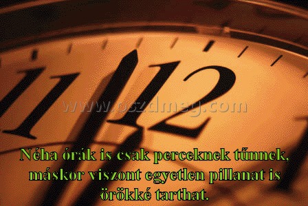 Néha órák is csak Néha órák is csak
Néha órák is csak perceknek tűnnek, máskor viszont egyetlen pillanat is örökké tarthat.