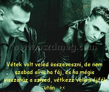Vétek volt veled összeveszni, Vétek volt veled összeveszni,
Vétek volt veled összeveszni, de nem szabad sírni ha fáj, és ha mégis visszahúz a szíved, vétkezz velem éjfél után >.<