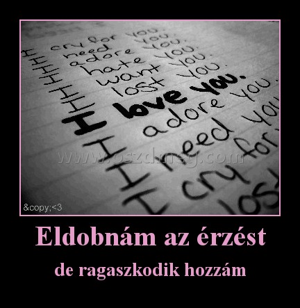 Eldobnám az érzést
 
de ragaszkodik hozzám