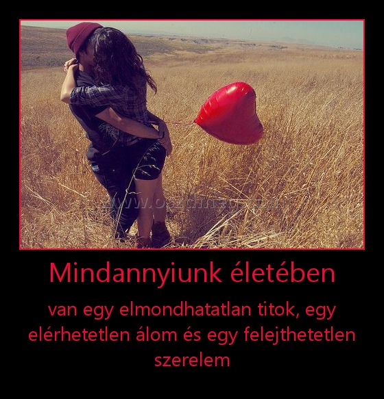 Mindannyiunk életében Mindannyiunk életében
van egy elmondhatatlan titok, egy elérhetetlen álom és egy felejthetetlen szerelem
