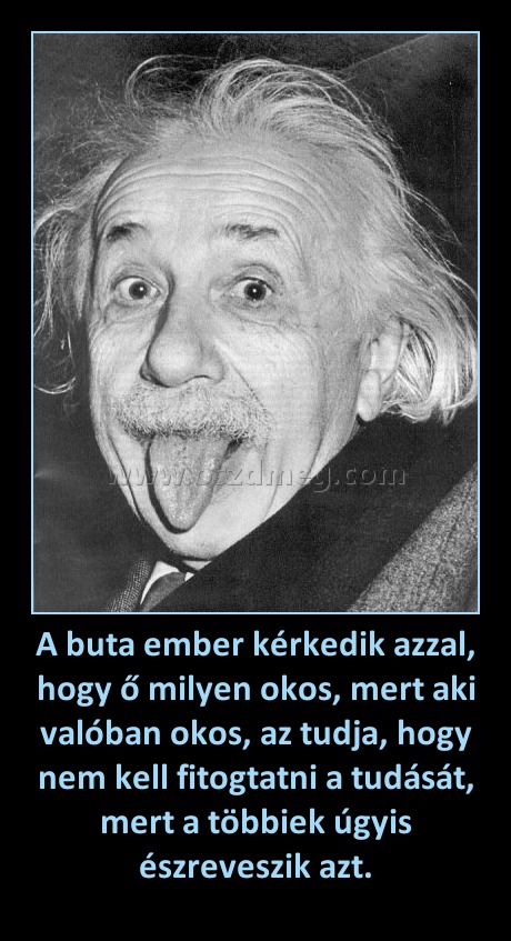 A buta ember kérkedik azzal, hogy ő milyen okos, mert aki valóban okos, az tudja, hogy nem kell fitogtatni a tudását, mert a többiek úgyis észreveszik azt.
 
