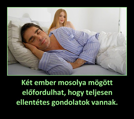 Két ember mosolya mögött előfordulhat, hogy teljesen ellentétes gondolatok vannak.
 
