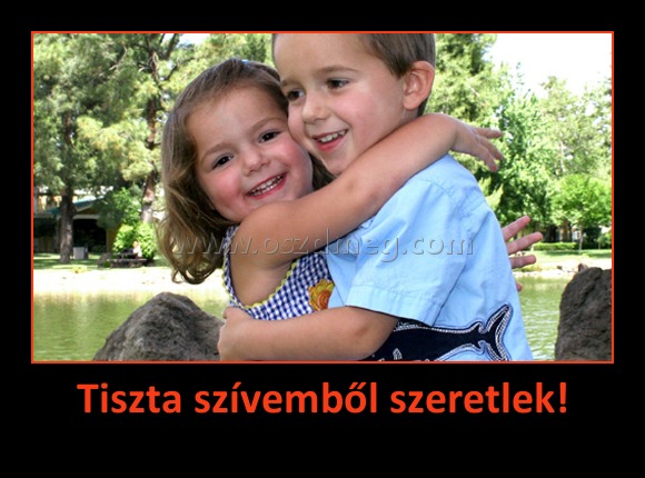 Tiszta szívemből szeretlek!
 
