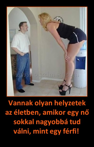 Vannak olyan helyzetek az életben, amikor egy nő sokkal nagyobbá tud válni, mint egy férfi! 
 
