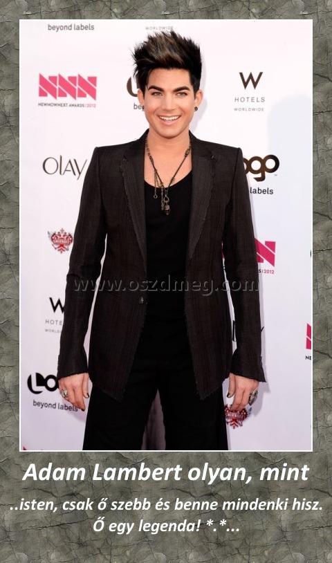 Adam Lambert olyan, mint Adam Lambert olyan, mint
..isten, csak ő szebb és benne mindenki hisz. Ő egy legenda! *.*...