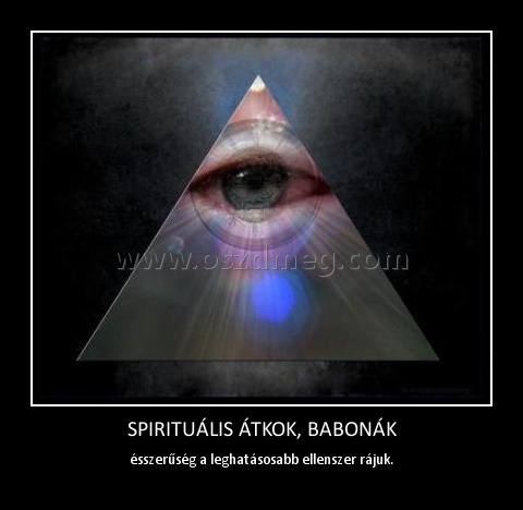 SPIRITUÁLIS ÁTKOK, BABONÁK
 
ésszerűség a leghatásosabb ellenszer rájuk.