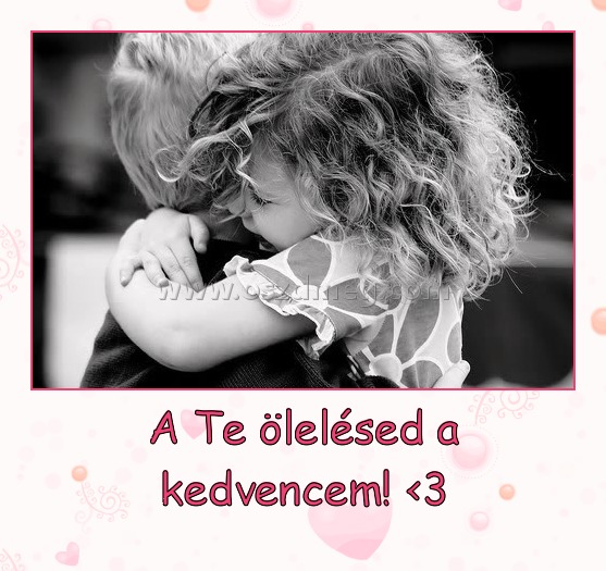 A Te ölelésed a kedvencem! <3
 
