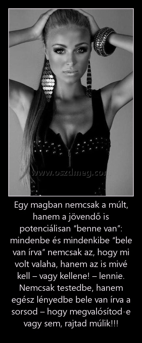 Egy magban nemcsak a múlt, hanem a jövendő is potenciálisan “benne van”: mindenbe és mindenkibe “bele van írva” nemcsak az, hogy mi volt valaha, hanem az is mivé kell – vagy kellene! – lennie. Nemcsak testedbe, hanem egész lényedbe bele van írva a sorsod 
 
