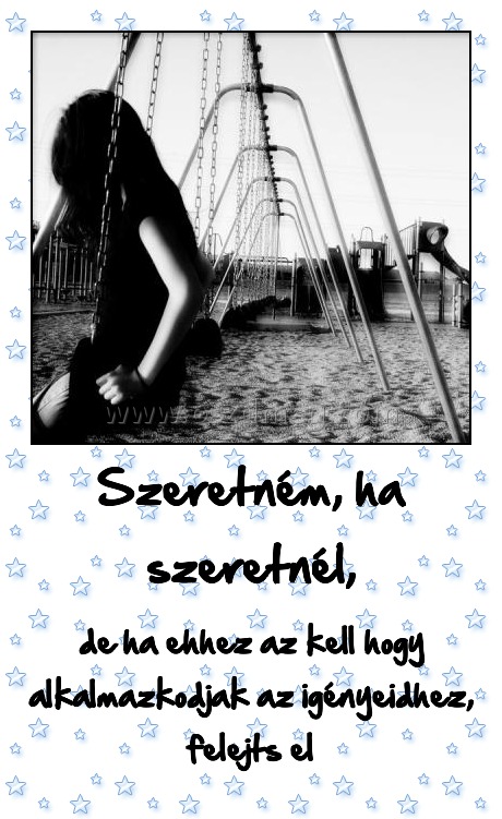 Szeretném, ha szeretnél, Szeretném, ha szeretnél,
de ha ehhez az kell hogy alkalmazkodjak az igényeidhez, felejts el