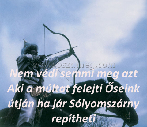 Nem védi semmi meg Nem védi semmi meg
Nem védi semmi meg azt Aki a múltat felejti Őseink útján ha jár Sólyomszárny repítheti