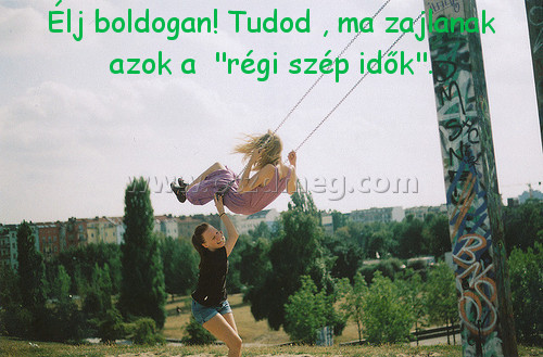 Élj boldogan! Tudod Élj boldogan! Tudod
Élj boldogan! Tudod , ma zajlanak azok a