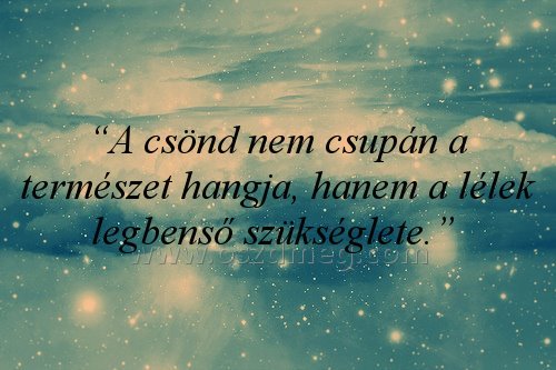 “A csönd nem csupán “A csönd nem csupán
“A csönd nem csupán a természet hangja, hanem a lélek legbenső szükséglete.”