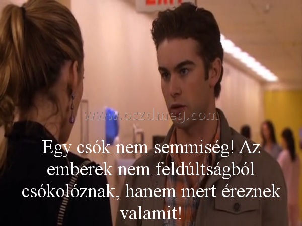Egy csók nem semmiség! Egy csók nem semmiség!
Egy csók nem semmiség! Az emberek nem feldúltságból csókolóznak, hanem mert éreznek valamit!