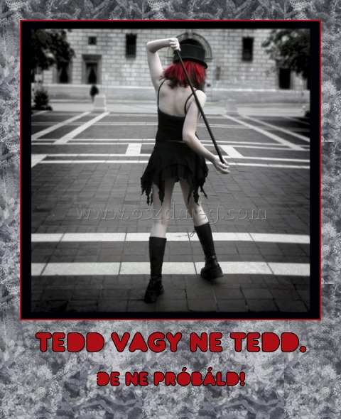Tedd vagy ne tedd.
 
De ne próbáld!